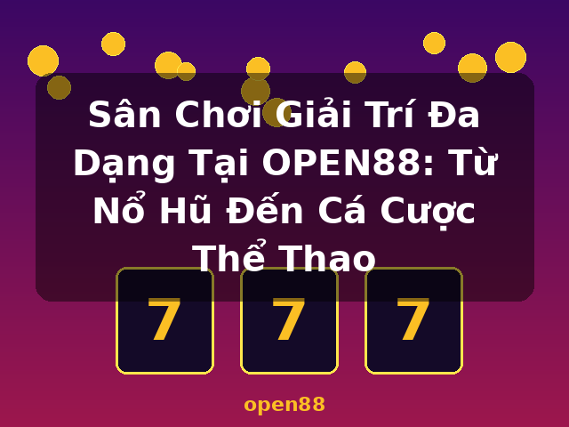 Sân Chơi Giải Trí Đa Dạng Tại OPEN88: Từ Nổ Hũ Đến Cá Cược Thể Thao - open88
