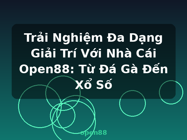 Trải Nghiệm Đa Dạng Giải Trí Với Nhà Cái Open88: Từ Đá Gà Đến Xổ Số - open88