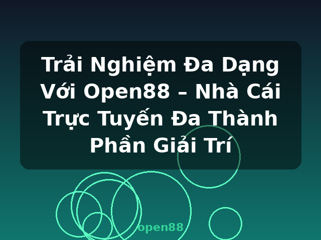 Trải Nghiệm Đa Dạng Với Open88 – Nhà Cái Trực Tuyến Đa Thành Phần Giải Trí - open88