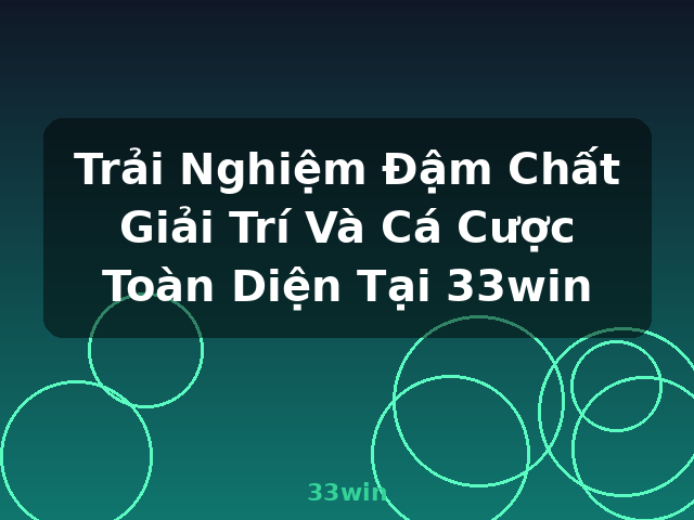 Trải Nghiệm Đậm Chất Giải Trí Và Cá Cược Toàn Diện Tại 33win - 33win