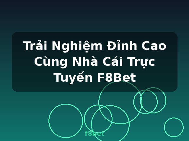 Trải Nghiệm Đỉnh Cao Cùng Nhà Cái Trực Tuyến F8Bet - f8bet