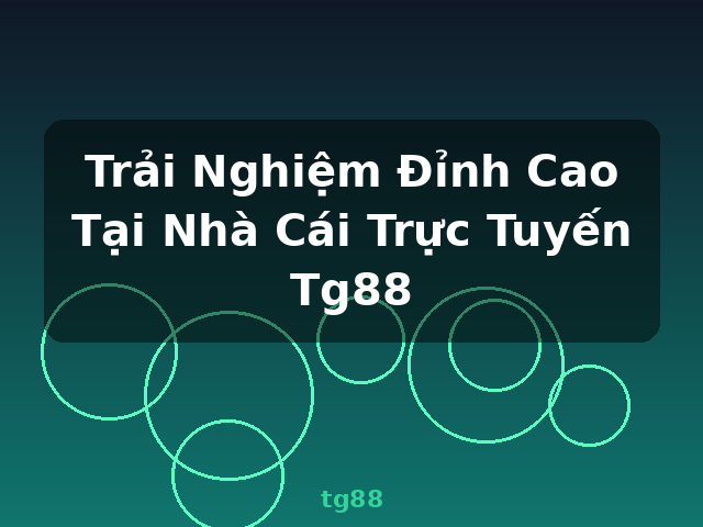 Trải Nghiệm Đỉnh Cao Tại Nhà Cái Trực Tuyến Tg88 - tg88