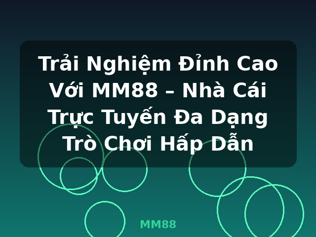 Trải Nghiệm Đỉnh Cao Với MM88 – Nhà Cái Trực Tuyến Đa Dạng Trò Chơi Hấp Dẫn - MM88