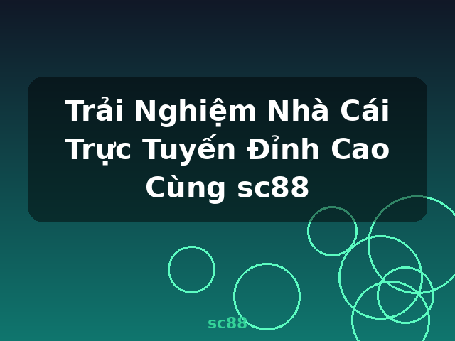 Trải Nghiệm Nhà Cái Trực Tuyến Đỉnh Cao Cùng sc88 - sc88