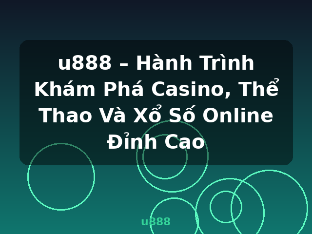 u888 – Hành Trình Khám Phá Casino, Thể Thao Và Xổ Số Online Đỉnh Cao - u888