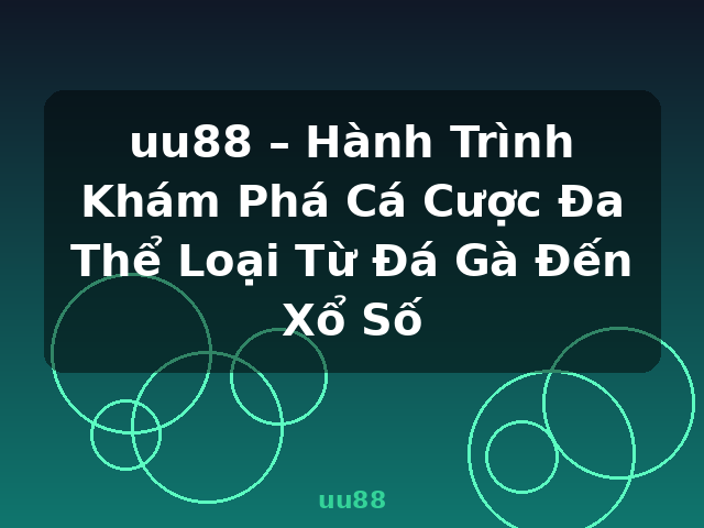 uu88 – Hành Trình Khám Phá Cá Cược Đa Thể Loại Từ Đá Gà Đến Xổ Số - uu88