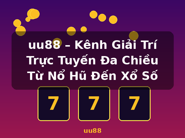 uu88 – Kênh Giải Trí Trực Tuyến Đa Chiều Từ Nổ Hũ Đến Xổ Số - uu88