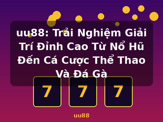 uu88: Trải Nghiệm Giải Trí Đỉnh Cao Từ Nổ Hũ Đến Cá Cược Thể Thao Và Đá Gà - uu88